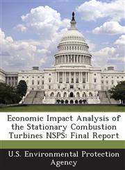 Economic Impact Analysis of the Stationary Combustion Turbines NSPS Final Report,1288615159,9781288615155