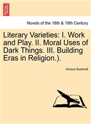 Literary Varieties I. Work and Play. II. Moral Uses of Dark Things. III. Building Eras in Religion.).,1241158320,9781241158323