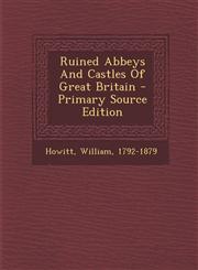 Ruined Abbeys And Castles Of Great Britain - Primary Source Edition,1295067196,9781295067190