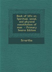 Book of Life; Or, Spiritual, Social, and Physical Constitution of Man - Primary Source Edition,1287872697,9781287872696