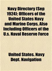 Navy Directory (Sep 1924); Officers of the United States Navy and Marine Corps, Also Including Officers of the U.s. Naval Reserve Force,115479556X,9781154795561