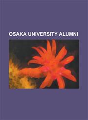 Osaka University Alumni Akio Morita, Akira Hori, Akira Yoshino, Chin Shunshin, Chow Kai Wing, Fathimath Dhiyana Saeed, Glenn Hook, Heiz Takena,1230771891,9781230771892