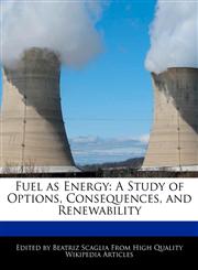 Fuel as Energy A Study of Options, Consequences, and Renewability,1241683476,9781241683474