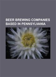 Beer Brewing Companies Based in Pennsylvania Appalachian Brewing Company, Iron City Brewing Company, John F. Betz & Sons Brewery, Lancaster Brewing C,1155325036,9781155325033