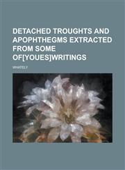 Detached Troughts and apophthegms extracted from some of[youes]writings,1130524035,9781130524031