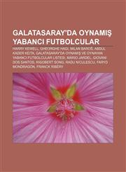 Galatasaray'da oynamış yabancı futbolcular Harry Kewell, Gheorghe Hagi, Milan Baroš, Abdul Kader Keita,123293996X,9781232939962