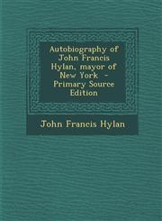 Autobiography of John Francis Hylan, Mayor of New York,1287584810,9781287584810