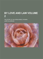 By Love and Law; The Story of an Honourable Woman Volume 2,1234195178,9781234195175