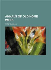 Annals of old home week,1151471410,9781151471413