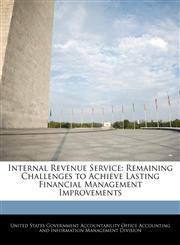 Internal Revenue Service Remaining Challenges to Achieve Lasting Financial Management Improvements,124075034X,9781240750344