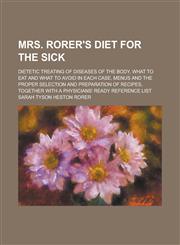 Mrs. Rorer's diet for the sick; dietetic treating of diseases of the body, what to eat and what to avoid in each case, menus and the proper selection and preparation of recipes, together with a physicians' ready reference list,1236950836,9781236950833