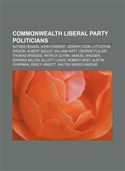 Commonwealth Liberal Party politicians Alfred Deakin, John Forrest, Joseph Cook, Littleton Groom, Albert Gould, William Watt, George Fuller,1155785991,9781155785998