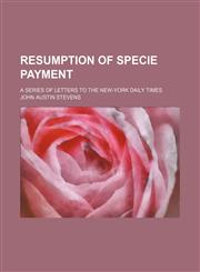 Resumption of specie payment; A series of letters to the New-York Daily Times,1151555940,9781151555946