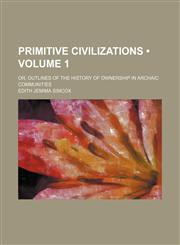Primitive Civilizations (Volume 1); Or, Outlines of the History of Ownership in Archaic Communities,1153904276,9781153904278