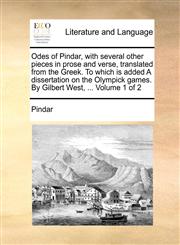 Odes of Pindar, with several other pieces in prose and verse, translated from the Greek. To which is added A dissertation on the Olympick games. By Gilbert West, ...  Volume 1 of 2,114085853X,9781140858539