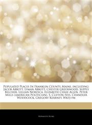 Articles On Populated Places In Franklin County, Maine, including Jacob Abbott, Lyman Abbott, Chester Greenwood, Supply Belcher, Lillian Nordica, Elizabeth Chase Allen, Peter Mills (american Politician), S. Clifton Ives, Chandler Woodcock,1244681156,9781244681156