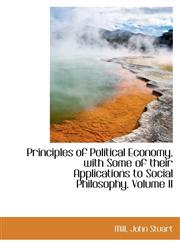 Principles of Political Economy, with Some of their Applications to Social Philosophy, Volume II,1113456035,9781113456038