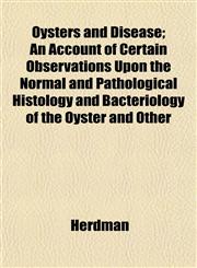 Oysters and Disease; An Account of Certain Observations Upon the Normal and Pathological Histology and Bacteriology of the Oyster and Other,1152555960,9781152555969