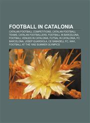 Football in Catalonia Catalan football competitions, Catalan football teams, Catalan footballers, Football in Barcelona,1157096468,9781157096467