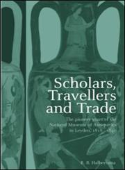 Scholars, Travellers and Trade The Pioneer Years of the National Museum of Antiquities in Leiden, 1818-1840,0415518555,9780415518550