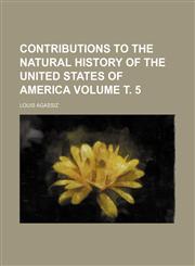 Contributions to the natural history of the United States of America Volume т. 5,1153372029,9781153372022