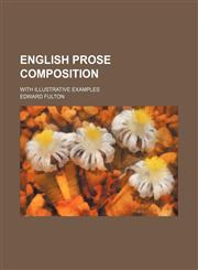 English Prose Composition; With Illustrative Examples,1150551119,9781150551116