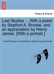 Last Studies ... With a poem by Stopford A. Brooke, and an appreciation by Henry James. [With a portrait.],124136351X,9781241363512