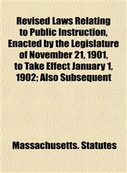 Revised Laws Relating to Public Instruction, Enacted by the Legislature of November 21, 1901, to Take Effect January 1, 1902; Also Subsequent,1152189239,9781152189232
