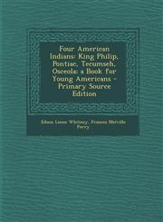Four American Indians King Philip, Pontiac, Tecumseh, Osceola; A Book for Young Americans - Primary Source Edition,1287422152,9781287422150