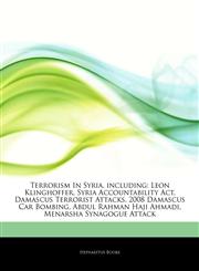 Articles On Terrorism In Syria, including Leon Klinghoffer, Syria Accountability Act, Damascus Terrorist Attacks, 2008 Damascus Car Bombing, Abdul Rahman Haji Ahmadi, Menarsha Synagogue Attack,1244457620,9781244457621