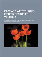 East and west through fifteen centuries Volume 1; being a general history from B.C. 44 to A.D. 1453,115386634X,9781153866347