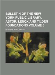 Bulletin of the New York Public Library, Astor, Lenox and Tilden Foundations Volume 3,1230161260,9781230161266
