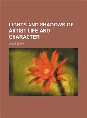 Lights and Shadows of Artist Life and Character,115121227X,9781151212276