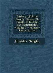 History of Reno County, Kansas Its People, Industries and Institutions, Volume 2 - Primary Source Edition,1294565451,9781294565451