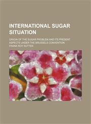 International sugar situation; Origin of the sugar problem and its present aspects under the Brussels convention,113067228X,9781130672282