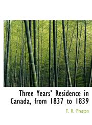 Three Years' Residence in Canada, from 1837 to 1839,1117674878,9781117674872
