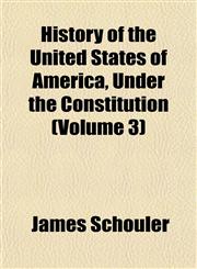 History of the United States of America, Under the Constitution (Volume 3),1152315501,9781152315501