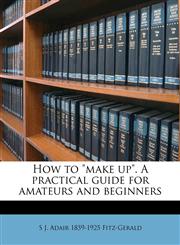 How to "make up". A practical guide for amateurs and beginners,1176710486,9781176710481