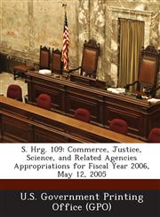 S. Hrg. 109 Commerce, Justice, Science, and Related Agencies Appropriations for Fiscal Year 2006, May 12, 2005,1294273051,9781294273059