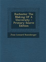 Rochester The Making Of A University - Primary Source Edition,129484623X,9781294846239