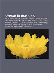 Orașe în Ucraina Lista orașelor din Ucraina, Cernăuți, Ismail, Bolgrad, Tatarbunar, Crasna, Storojineț, Sărata, Vijnița, Reni, Harkov,1232326313,9781232326311