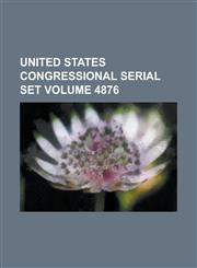 United States Congressional serial set Volume 4876,0217328849,9780217328845