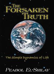 The Forsaken Truth The Simple Dynamics of Life,1452559066,9781452559063