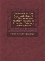 Conditions in the Near East. Report of the American Military Mission to Armenia - Primary Source Edition,1293848271,9781293848272