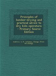 Principles of Lumber-Drying and Practical Advice to Dry Kiln Operators; - Primary Source Edition,1293858153,9781293858158