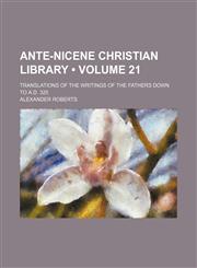 Ante-Nicene Christian Library (Volume 21); Translations of the Writings of the Fathers Down to A.d. 325,1459078233,9781459078239