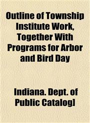Outline of Township Institute Work, Together With Programs for Arbor and Bird Day,1153076683,9781153076685