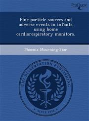 Fine particle sources and adverse events in infants using home cardiorespiratory monitors.,1248946138,9781248946138