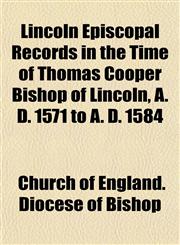 Lincoln Episcopal Records in the Time of Thomas Cooper Bishop of Lincoln, A. D. 1571 to A. D. 1584,1151848492,9781151848499