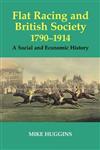 Flat Racing and British Society, 1790-1914 A Social and Economic History,0714680451,9780714680453
